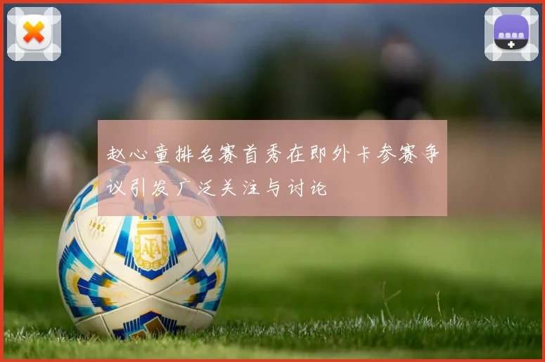 赵心童排名赛首秀在即外卡参赛争议引发广泛关注与讨论